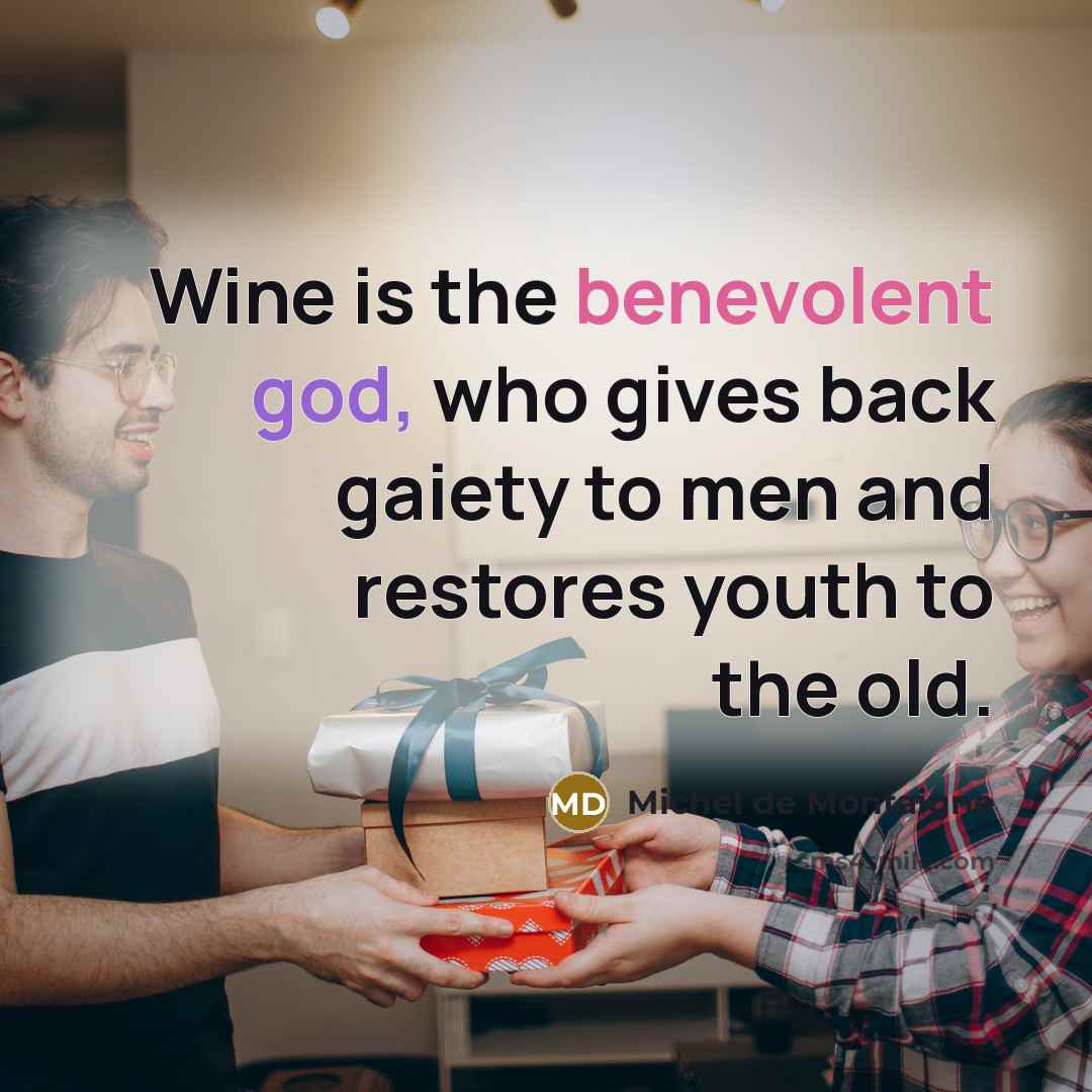 “Wine is the benevolent god, who gives back gaiety to…” quote by Michel de Montaigne
