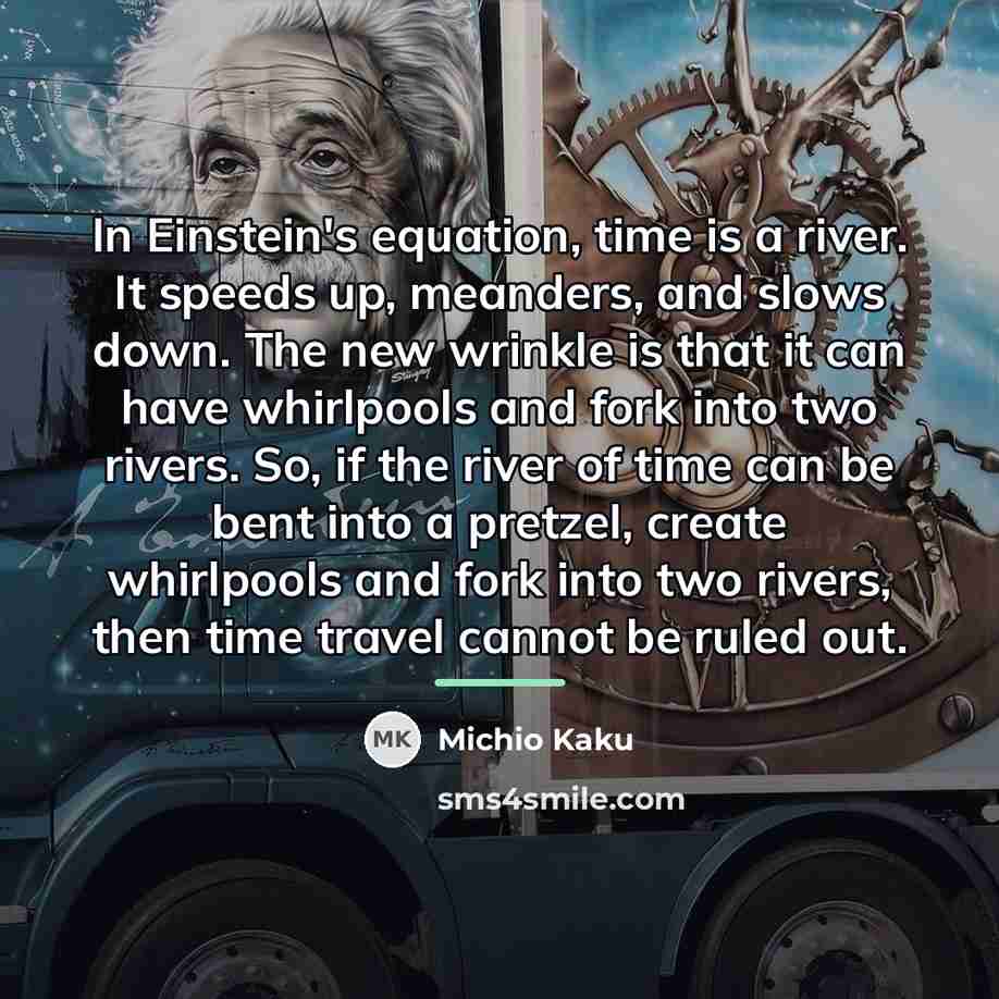 “In Einstein's equation, time is a river. It speeds up,…” quote by Michio Kaku