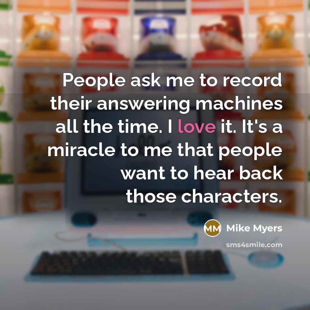“People ask me to record their answering machines all the…” quote by Mike Myers