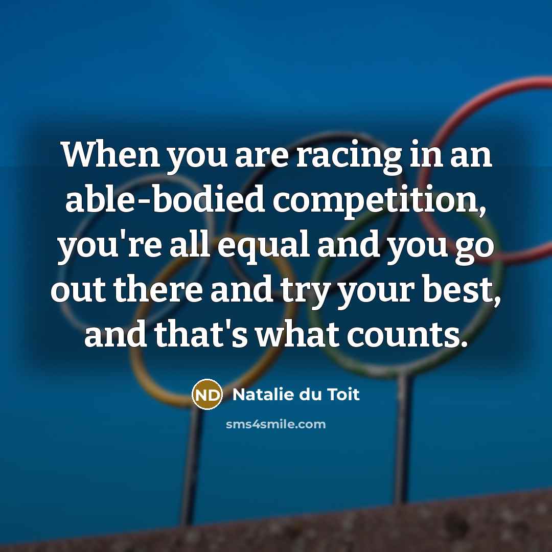 “When you are racing in an able-bodied competition, you're all…” quote by Natalie du Toit