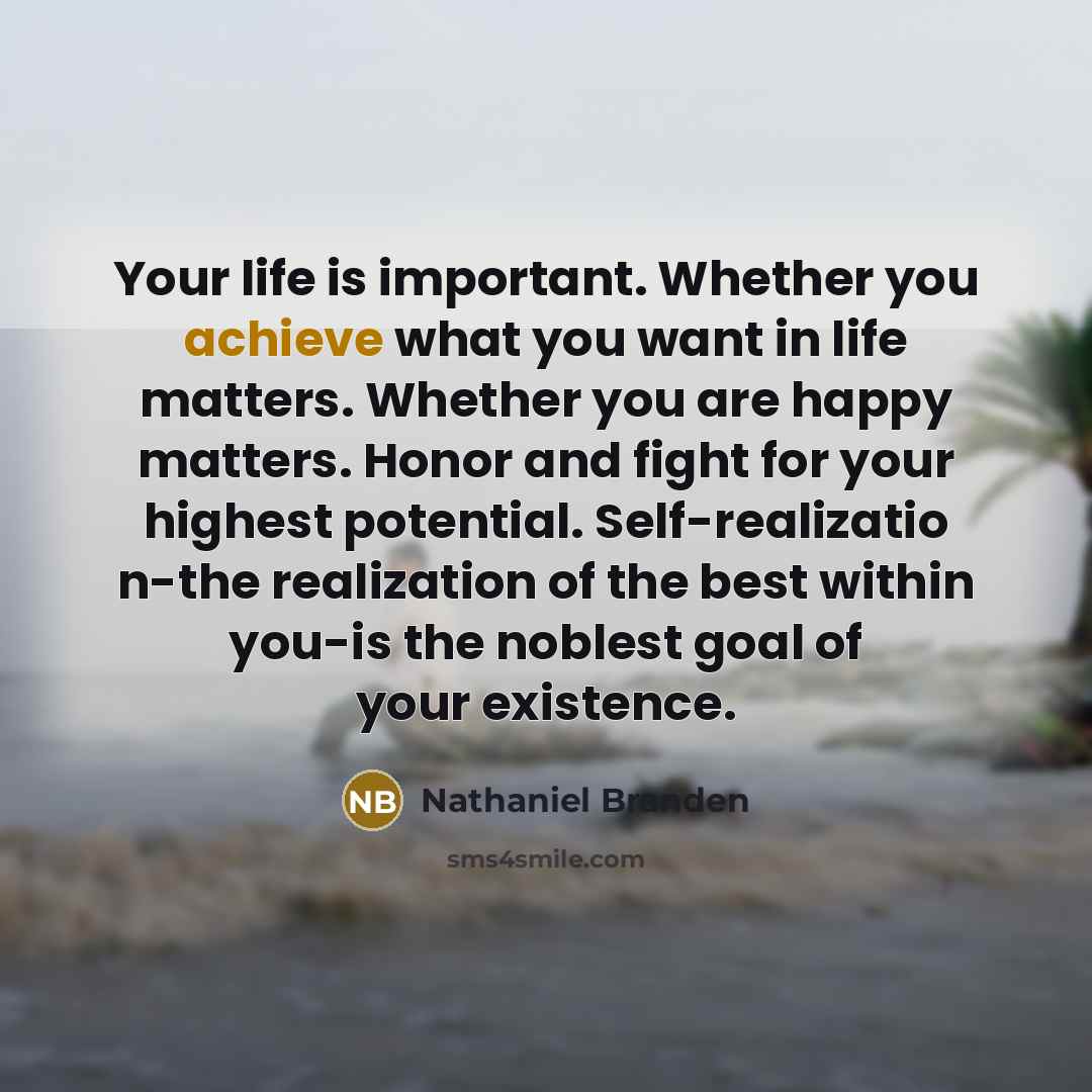 “Your life is important. Whether you achieve what you want…” quote by Nathaniel Branden