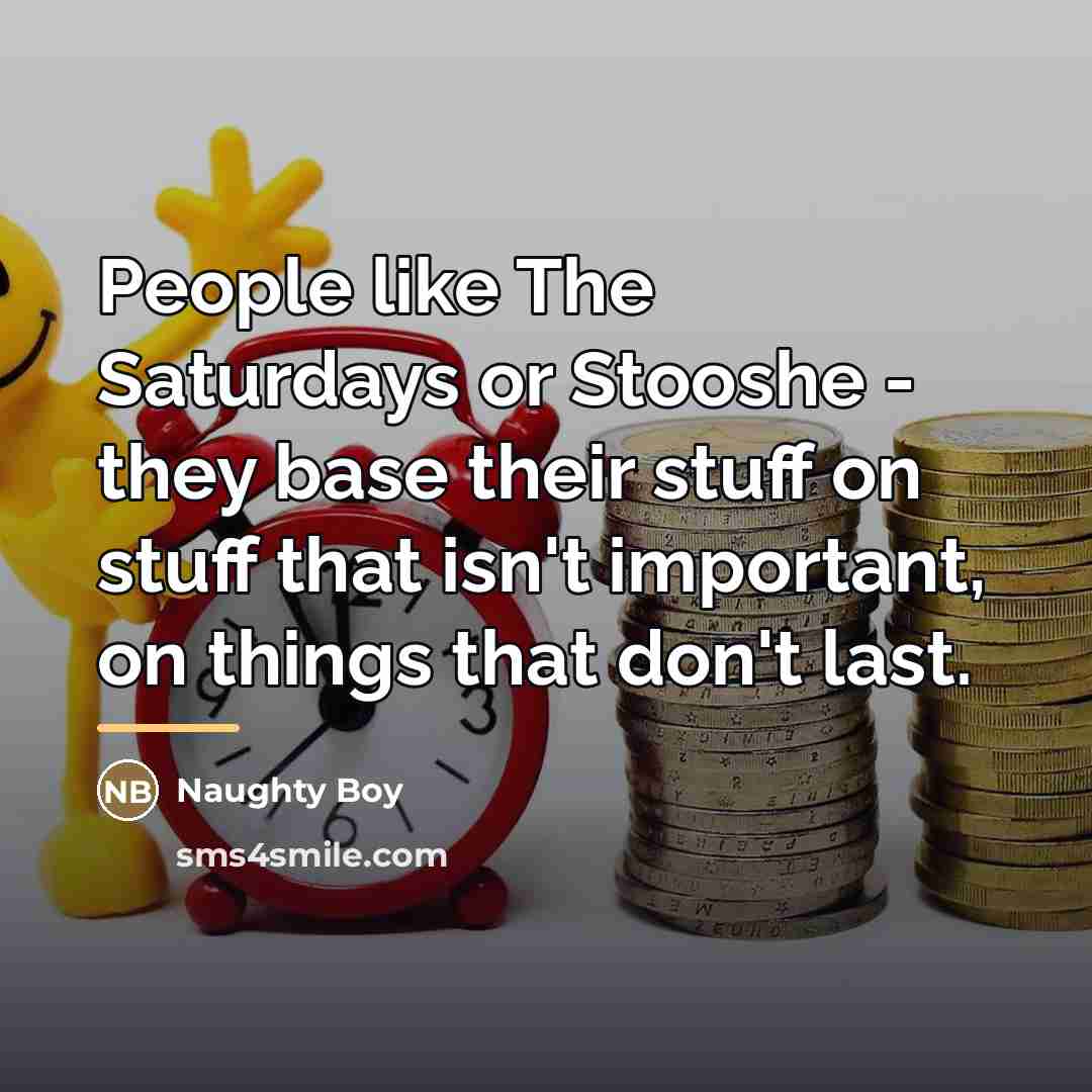 “People like The Saturdays or Stooshe - they base their…” quote by Naughty Boy