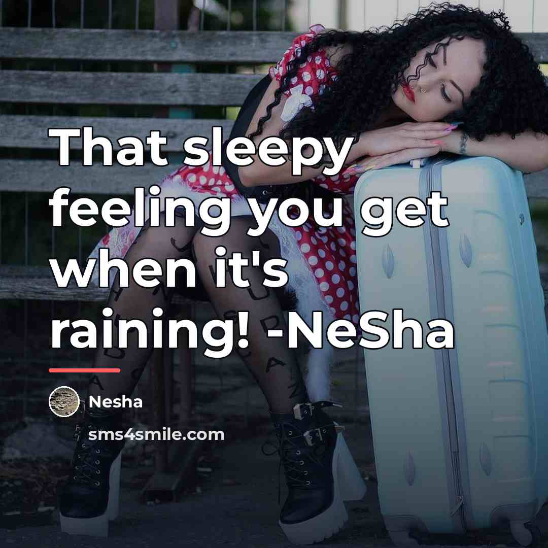 “That sleepy feeling you get when it's raining! -NeSha…” quote by Nesha
