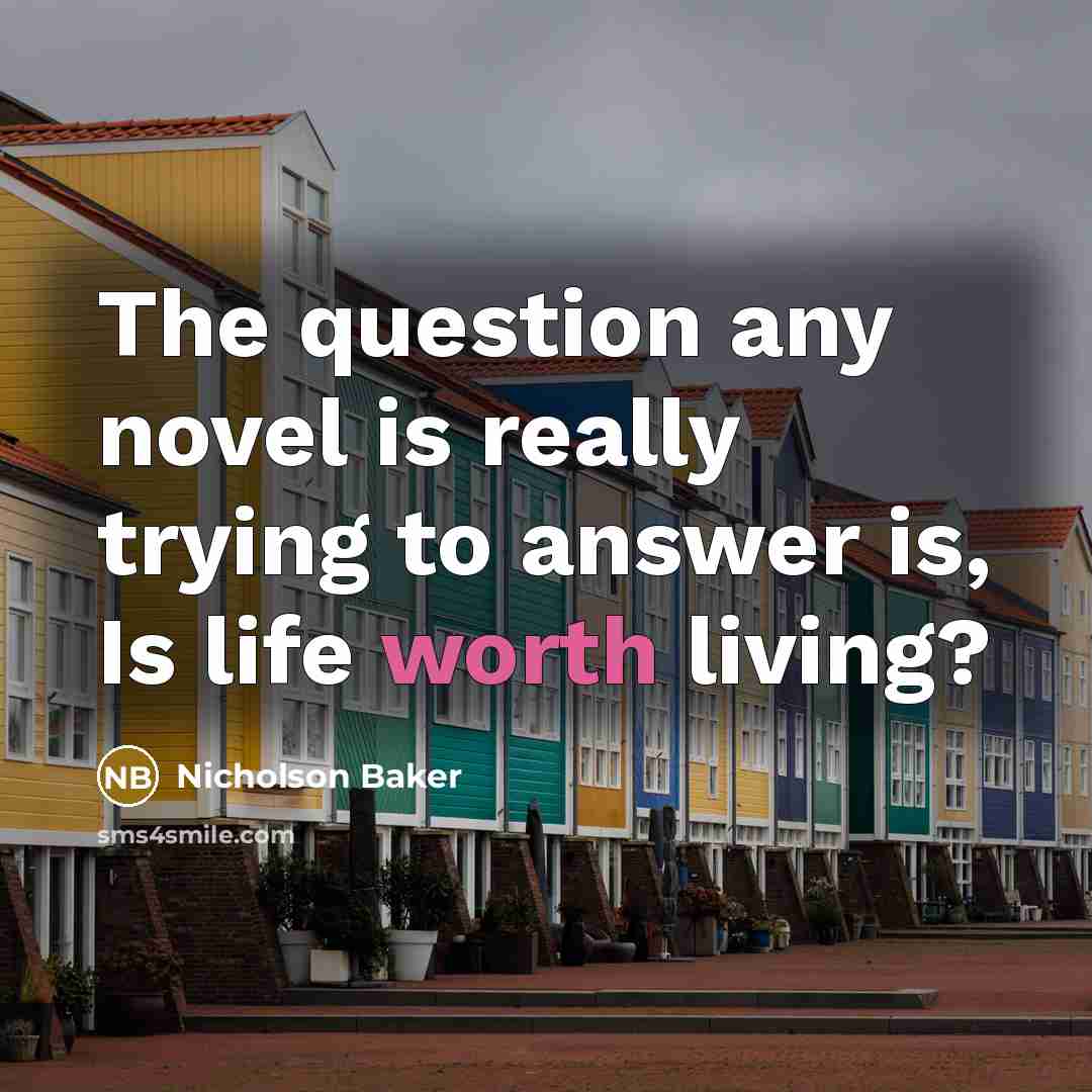 “The question any novel is really trying to answer is,…” quote by Nicholson Baker