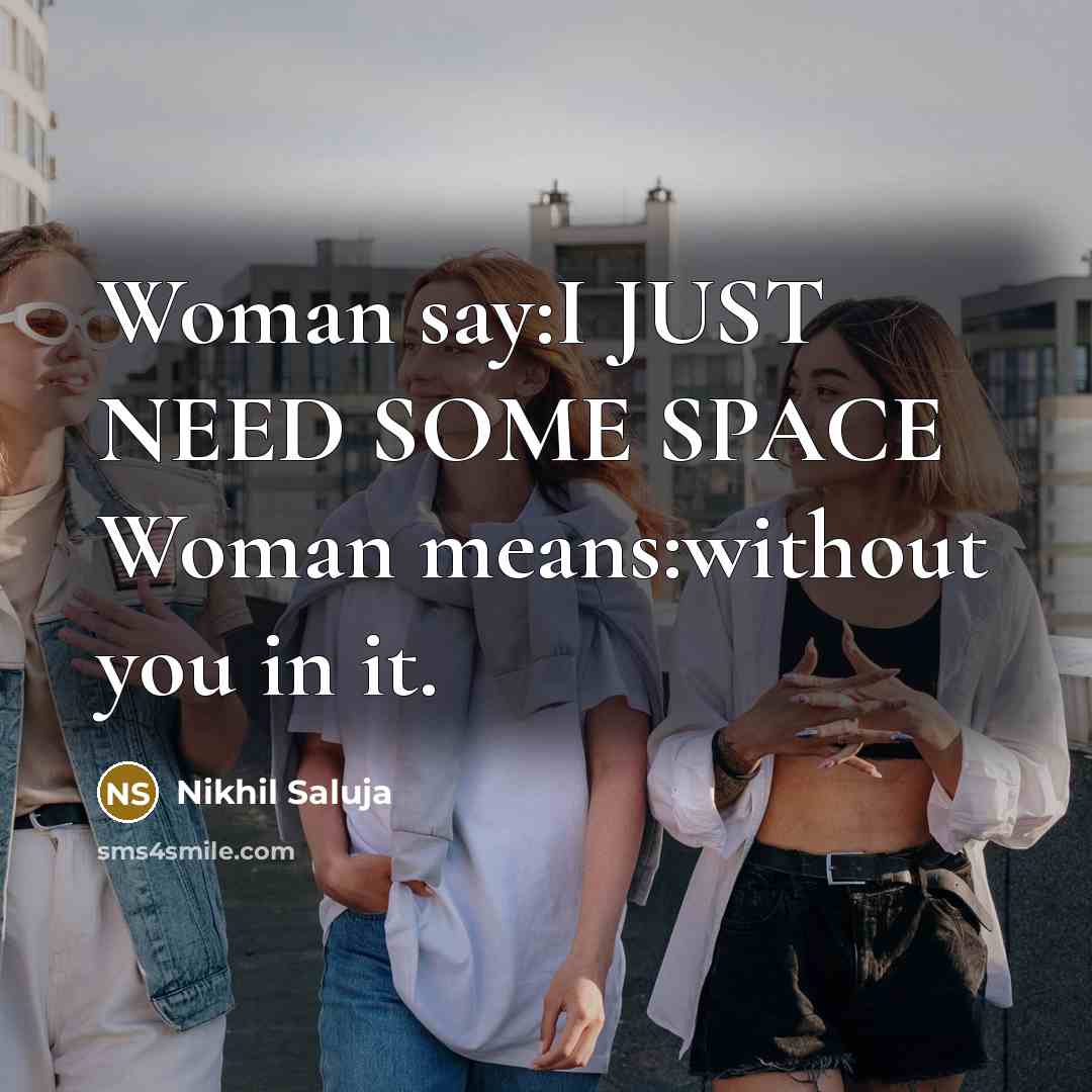 “Woman say:I JUST NEED SOME SPACE Woman means:without you in…” quote by Nikhil Saluja