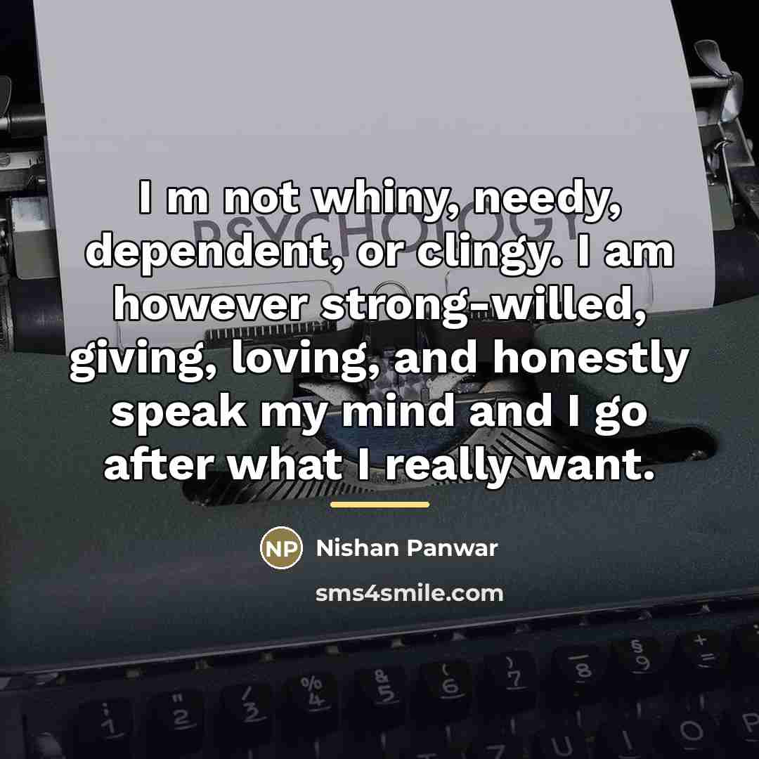 “I m not whiny, needy, dependent, or clingy. I am…” quote by Nishan Panwar