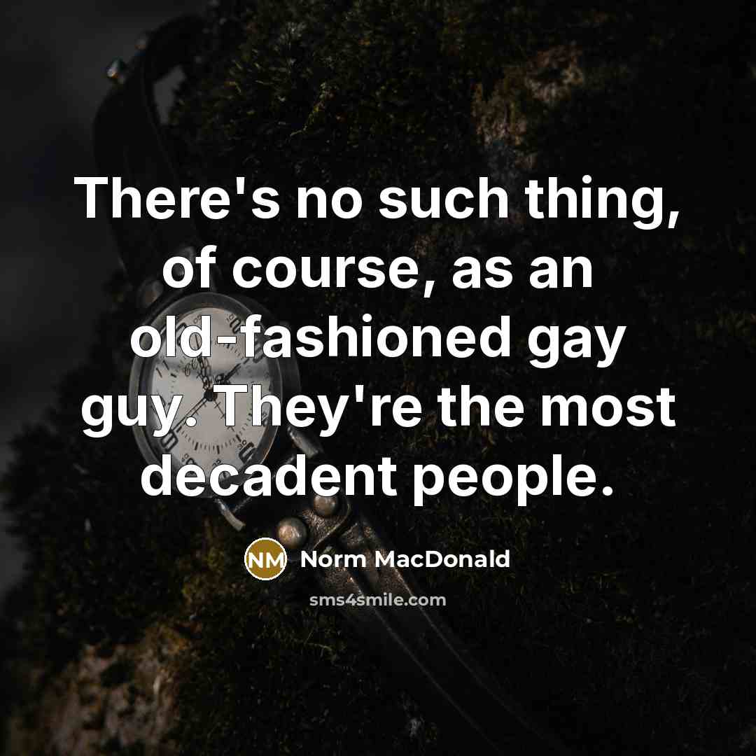 “There's no such thing, of course, as an old-fashioned gay…” quote by Norm MacDonald