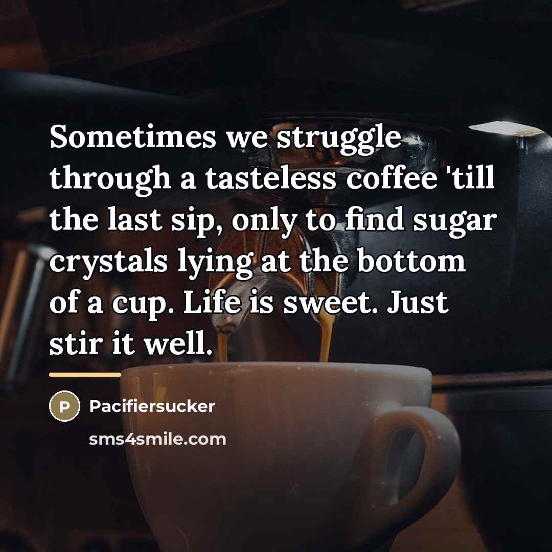 “Sometimes we struggle through a tasteless coffee 'till the last…” quote by Pacifiersucker