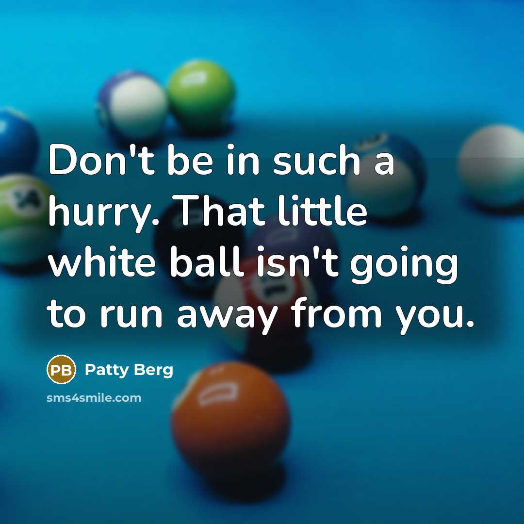 “Don't be in such a hurry. That little white ball…” quote by Patty Berg