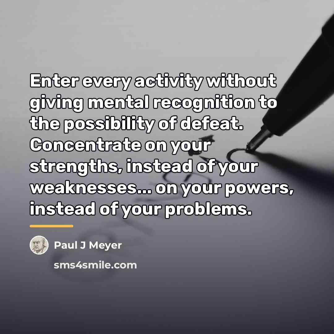 “Enter every activity without giving mental recognition to the possibility…” quote by Paul J Meyer