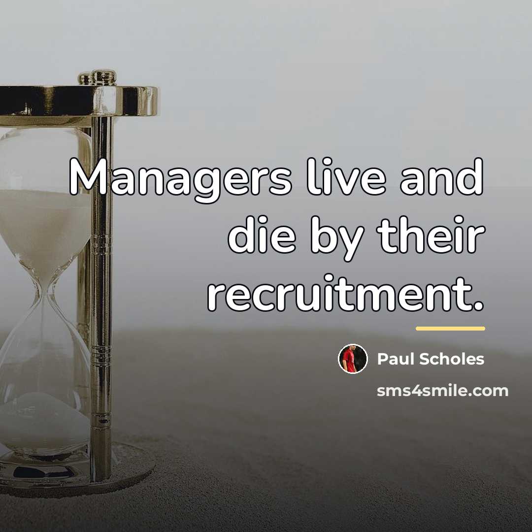“Managers live and die by their recruitment.…” quote by Paul Scholes