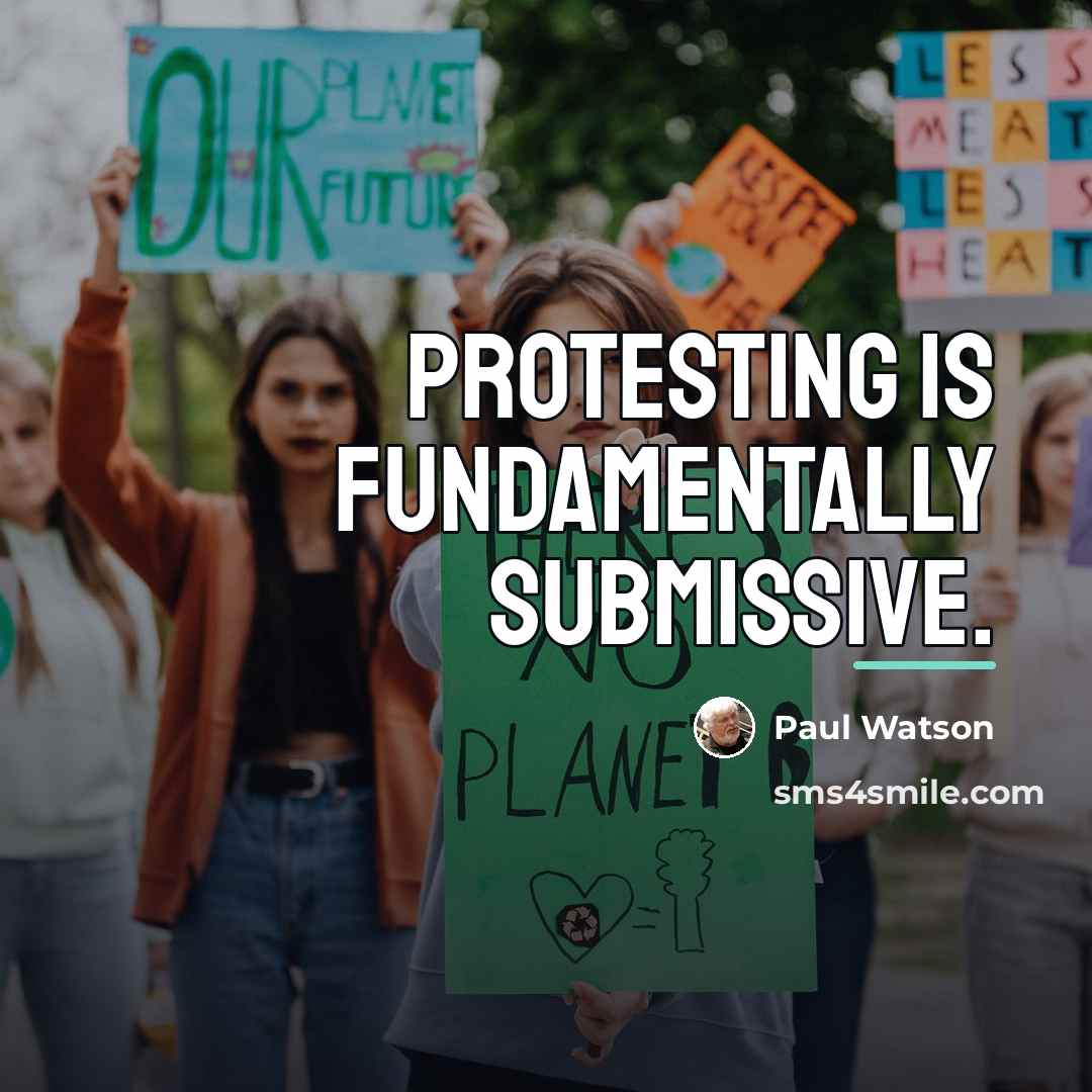 “Protesting is fundamentally submissive.…” quote by Paul Watson
