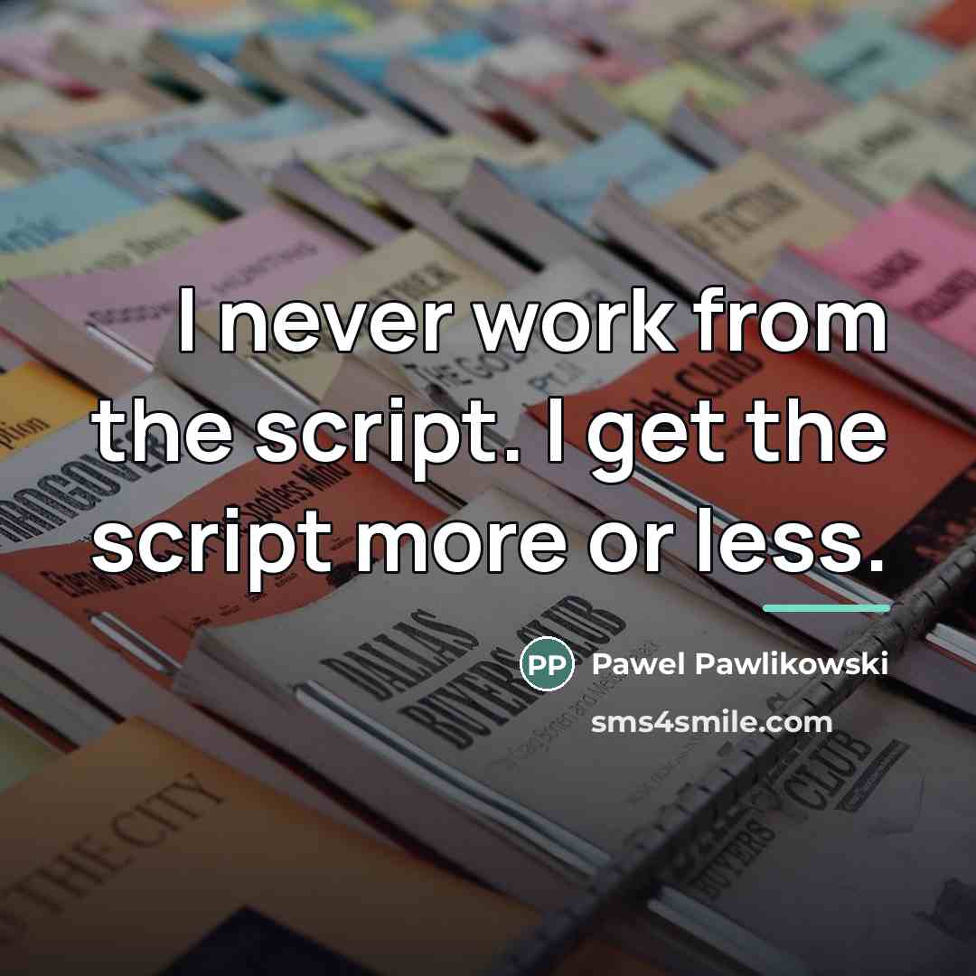“I never work from the script. I get the script…” quote by Pawel Pawlikowski