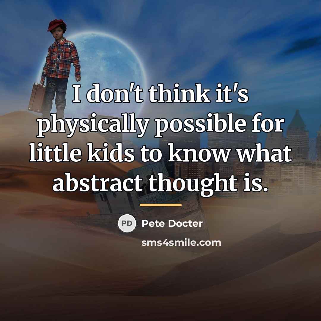 “I don't think it's physically possible for little kids to…” quote by Pete Docter