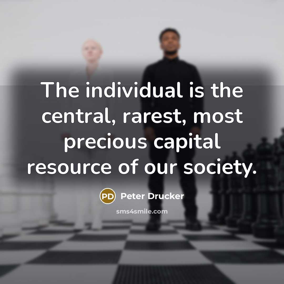 “The individual is the central, rarest, most precious capital resource…” quote by Peter Drucker