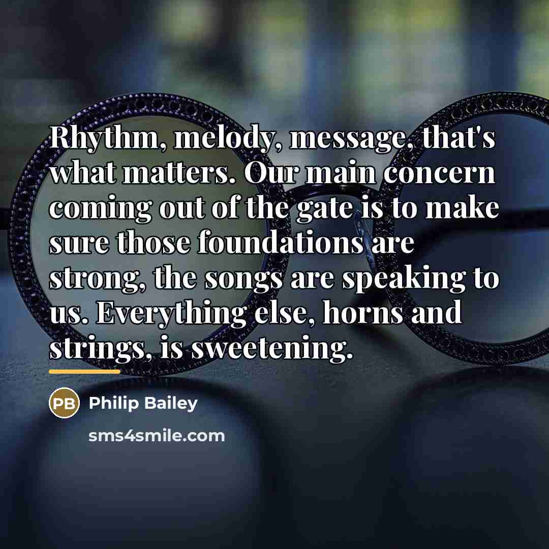 “Rhythm, melody, message, that's what matters. Our main concern coming…” quote by Philip Bailey