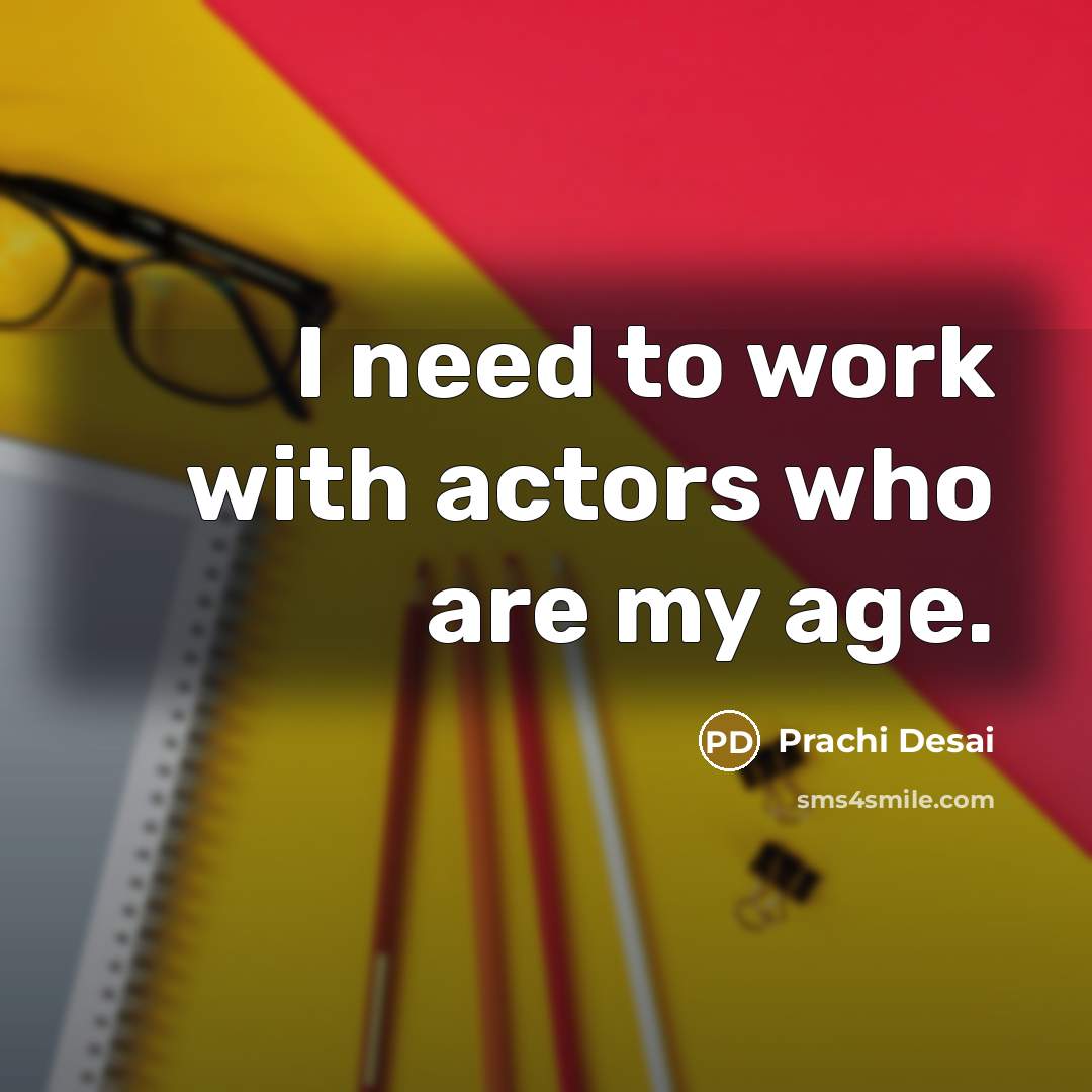 “I need to work with actors who are my age.” quote by Prachi Desai