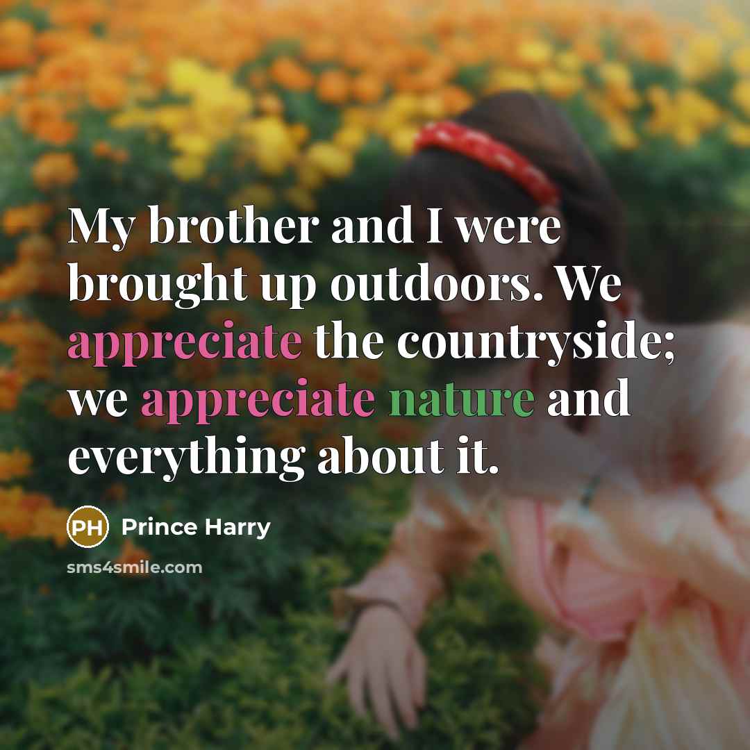 “My brother and I were brought up outdoors. We appreciate…” quote by Prince Harry