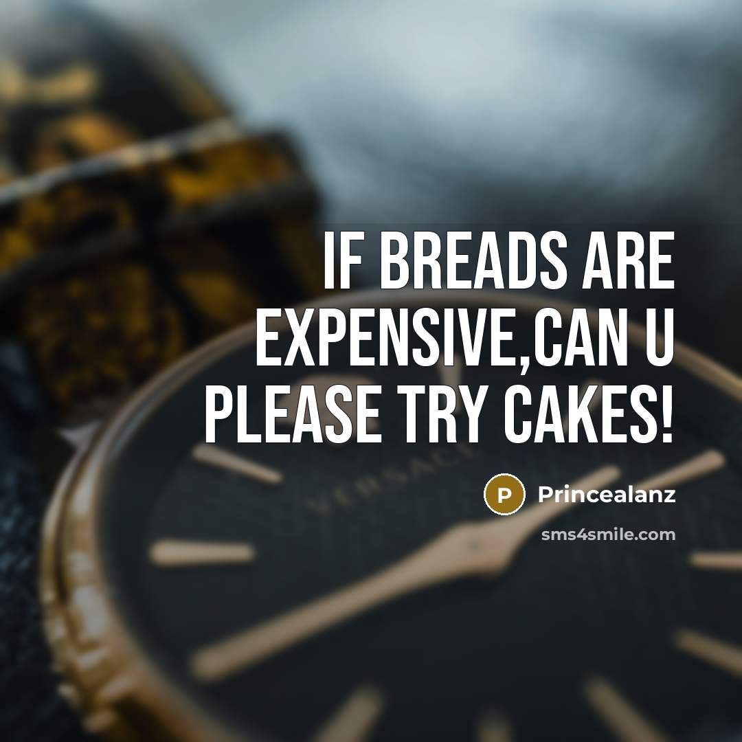 “If breads are expensive,can u please try cakes!” quote by Princealanz
