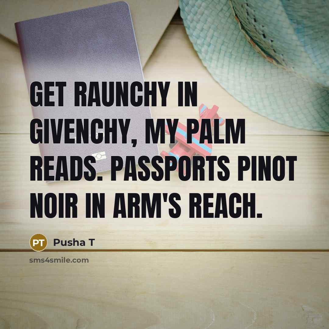 “Get raunchy in Givenchy, my palm reads. Passports Pinot Noir…” quote by Pusha T