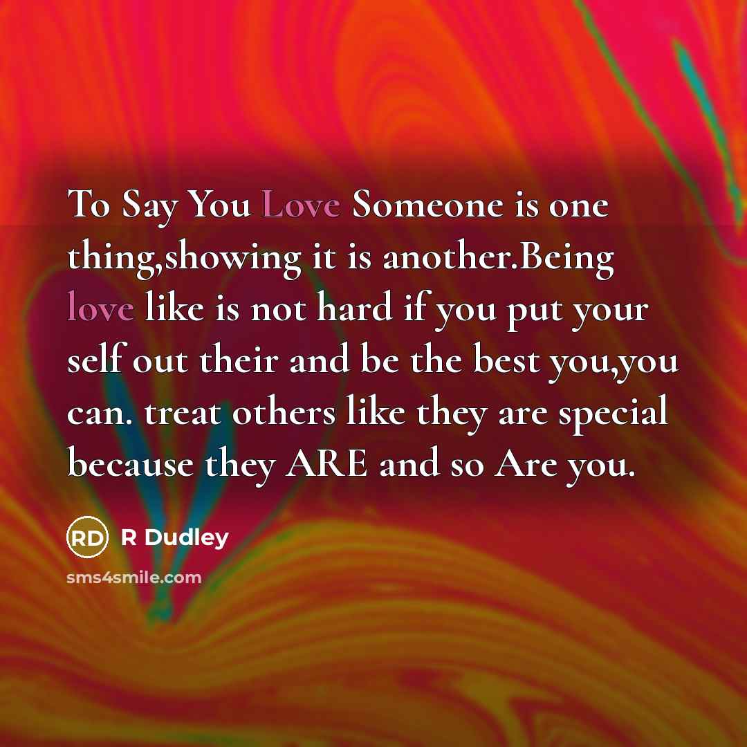 “To Say You Love Someone is one thing,showing it is…” quote by R Dudley