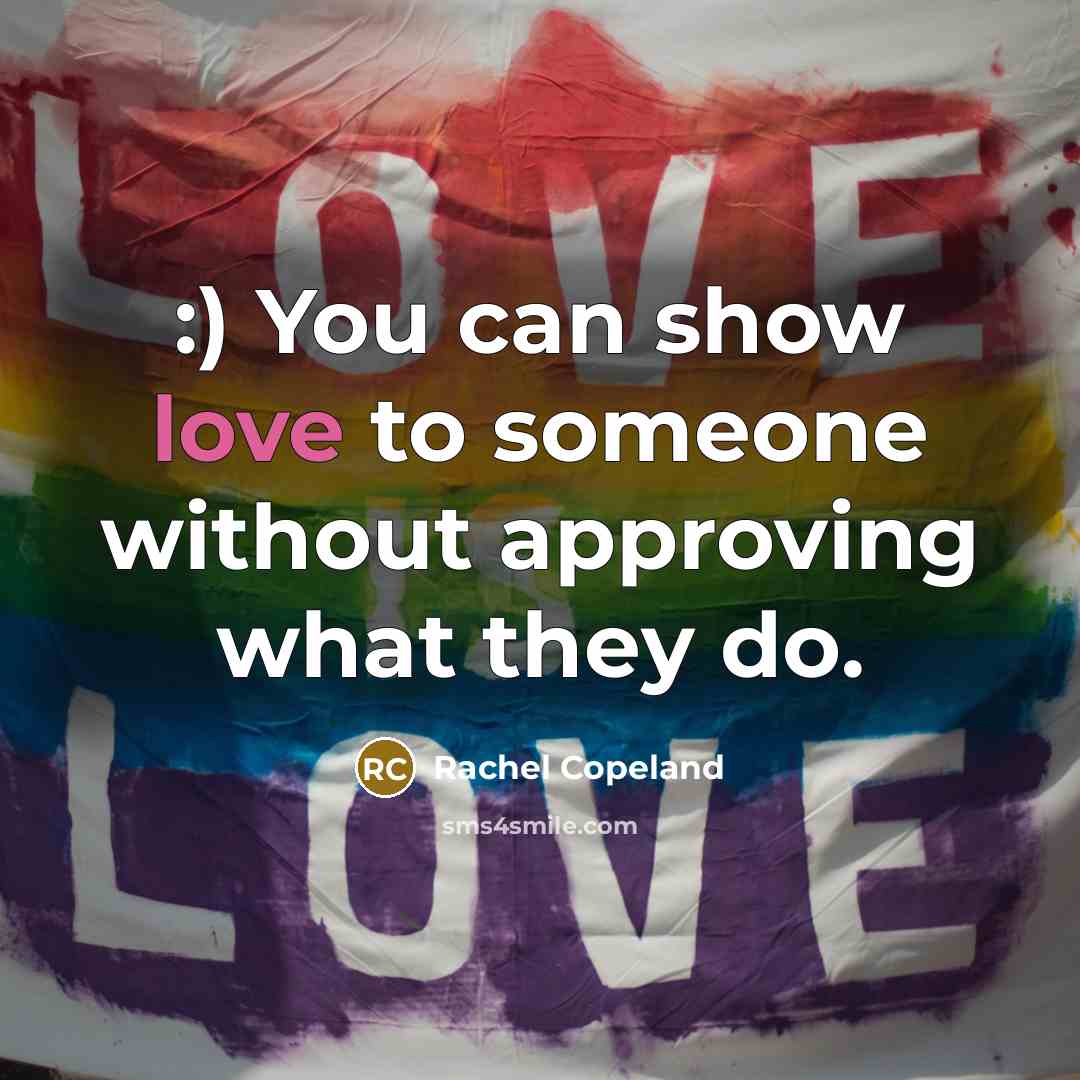“:) You can show love to someone without approving what…” quote by Rachel Copeland