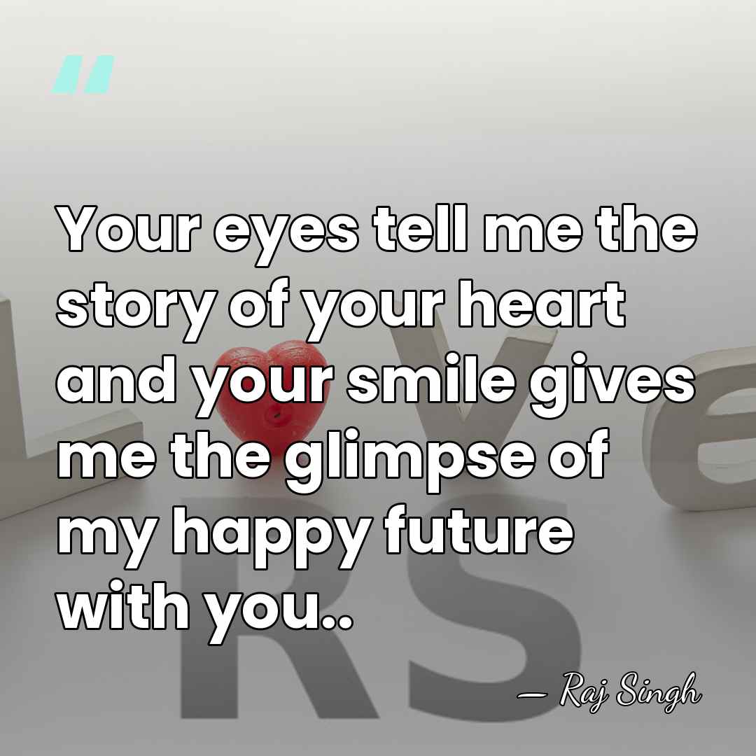 Your eyes tell me the story of your heart and your smile&hellip; - Raj Singh