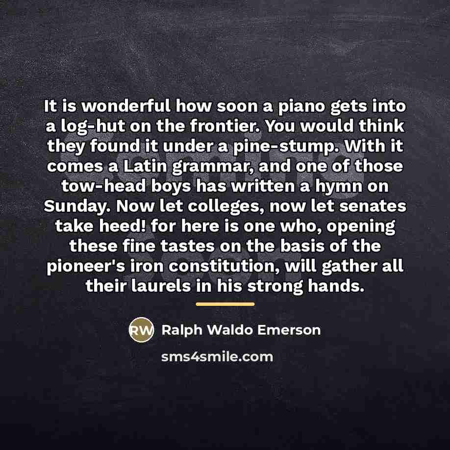 “It is wonderful how soon a piano gets into a…” quote by Ralph Waldo Emerson