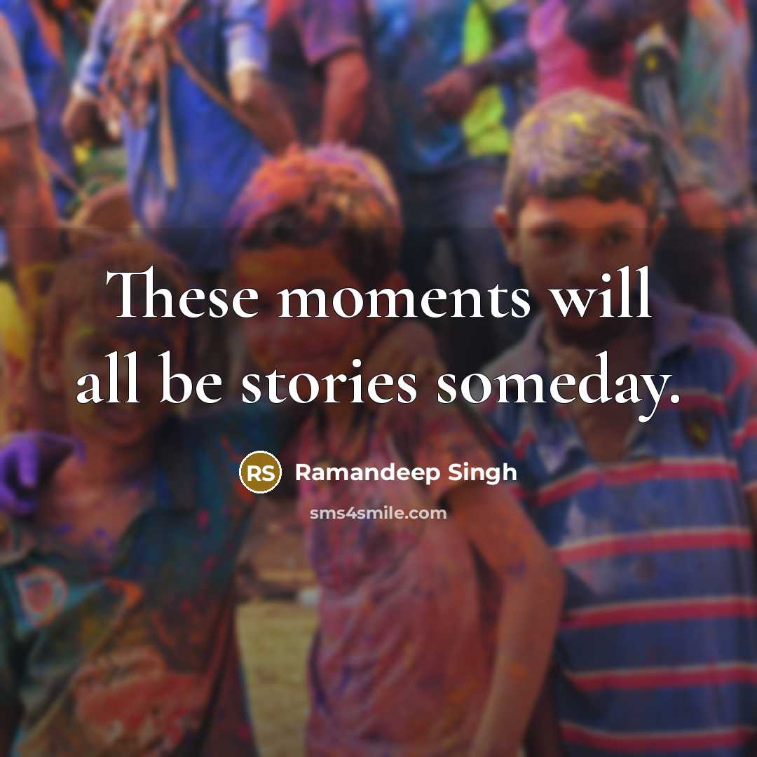 “These moments will all be stories someday.…” quote by Ramandeep Singh