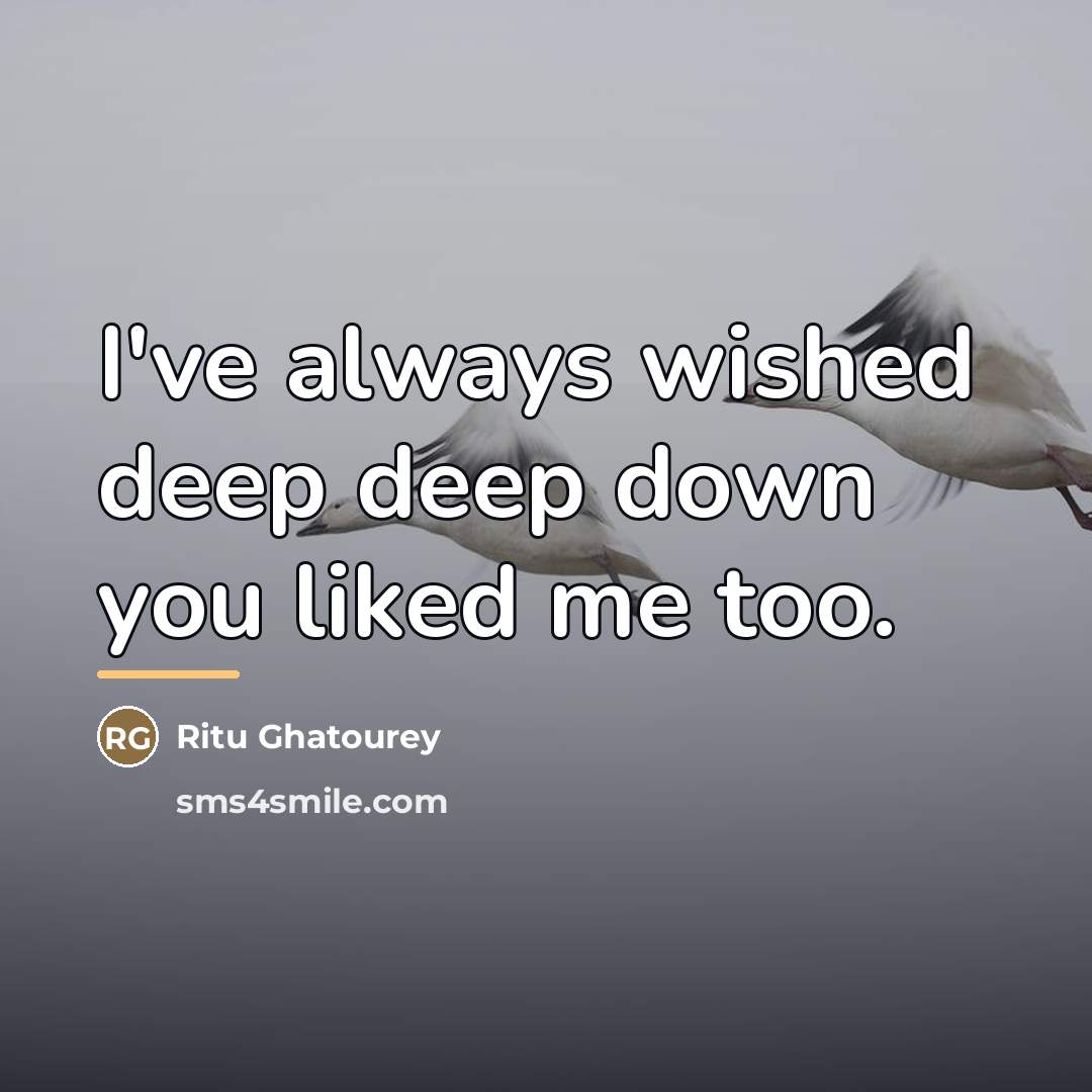 “I've always wished deep deep down you liked me too.…” quote by Ritu Ghatourey