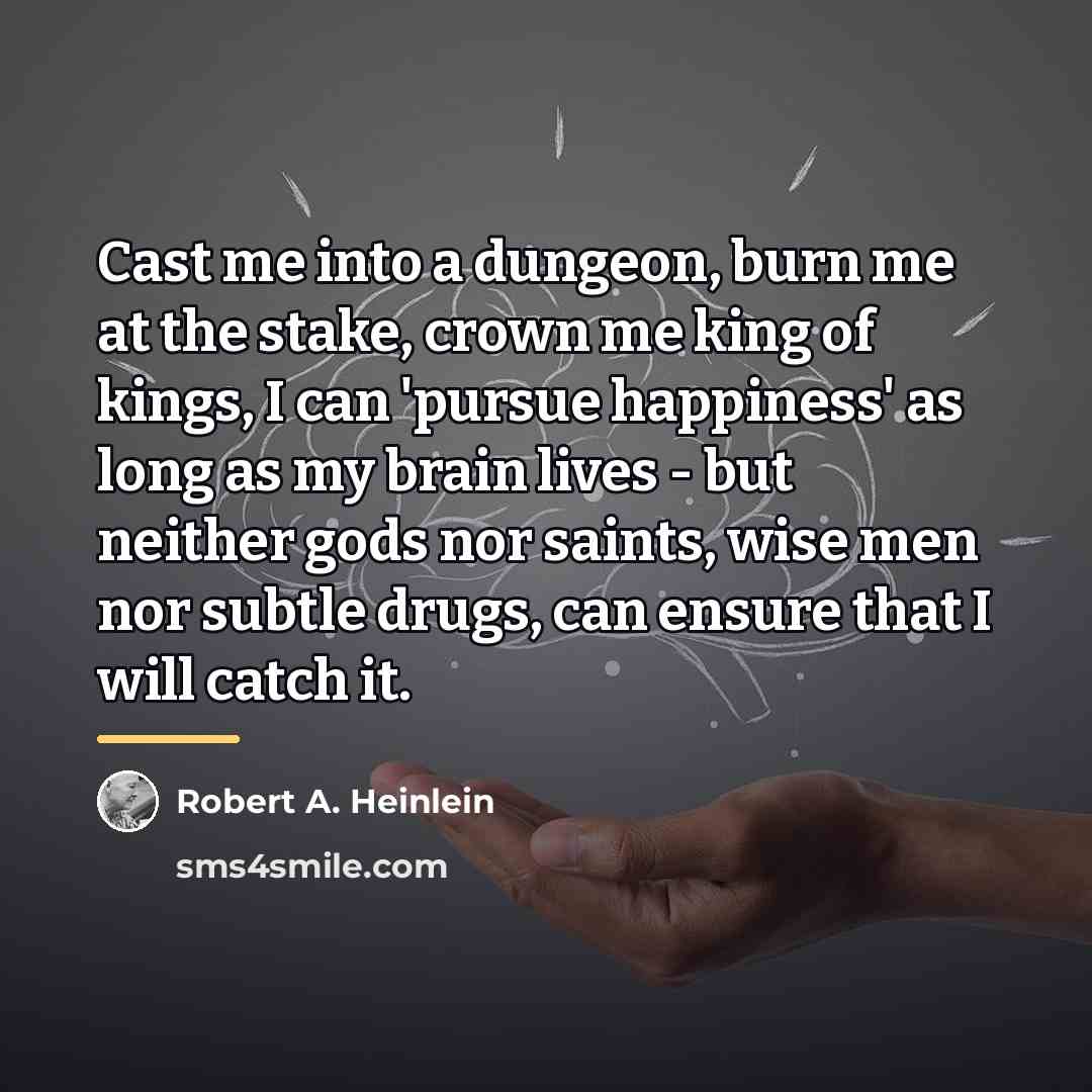 “Cast me into a dungeon, burn me at the stake,…” quote by Robert A. Heinlein