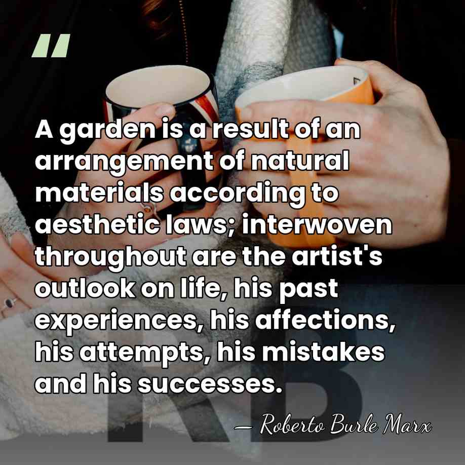 A garden is a result of an arrangement of natural materials according&hellip; - Roberto Burle Marx