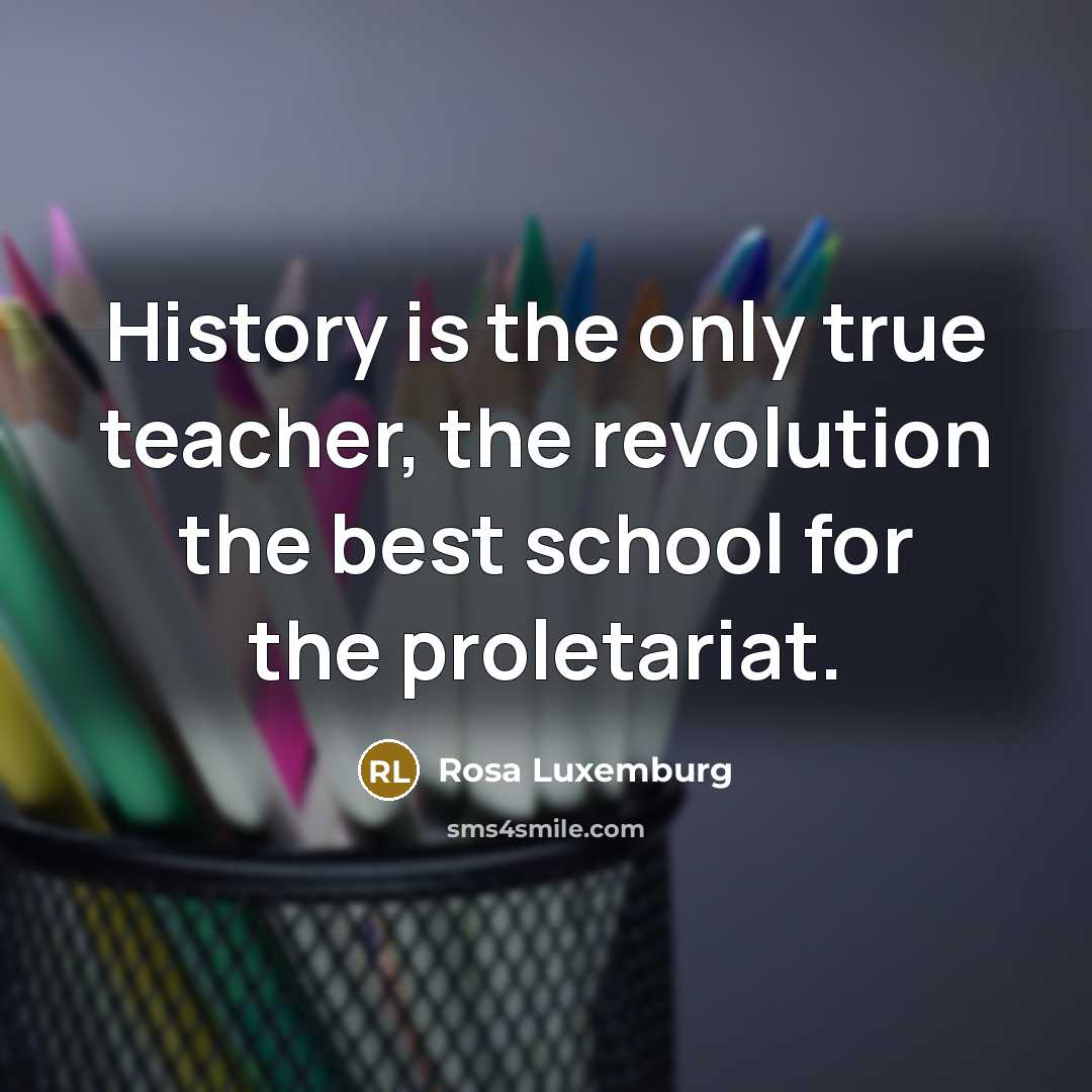“History is the only true teacher, the revolution the best…” quote by Rosa Luxemburg