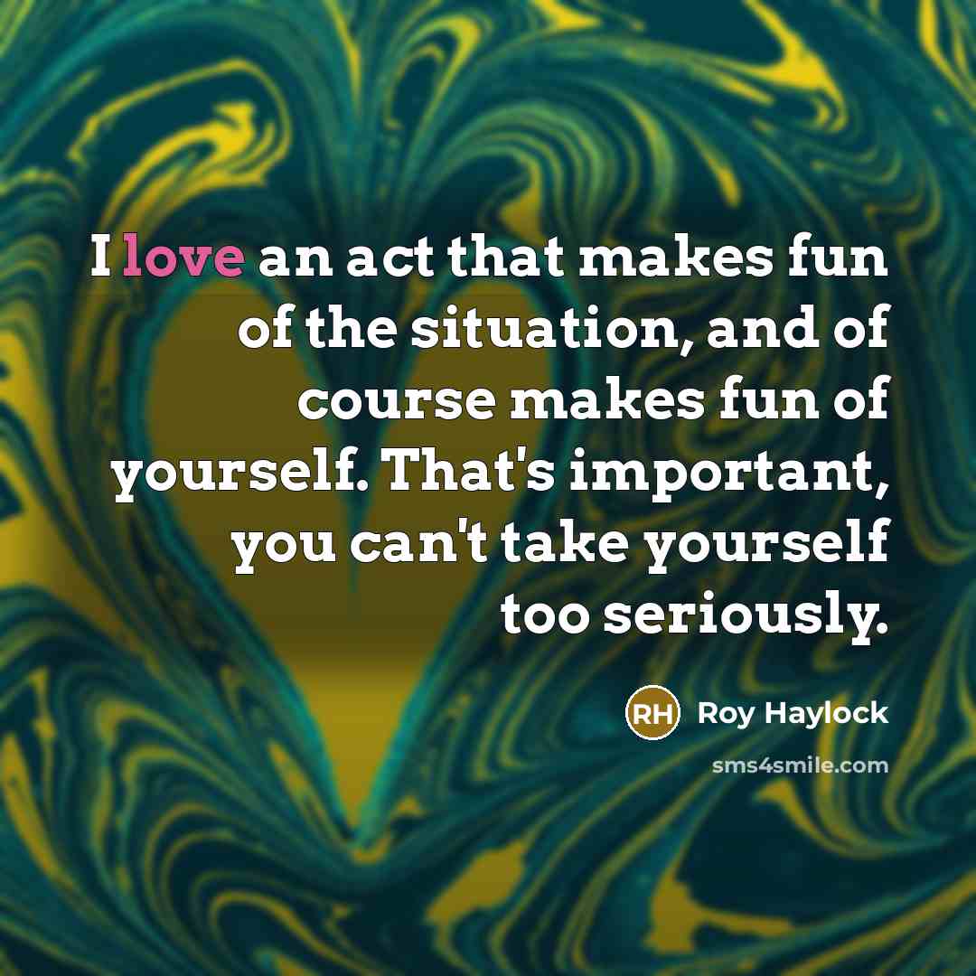 “I love an act that makes fun of the situation,…” quote by Roy Haylock