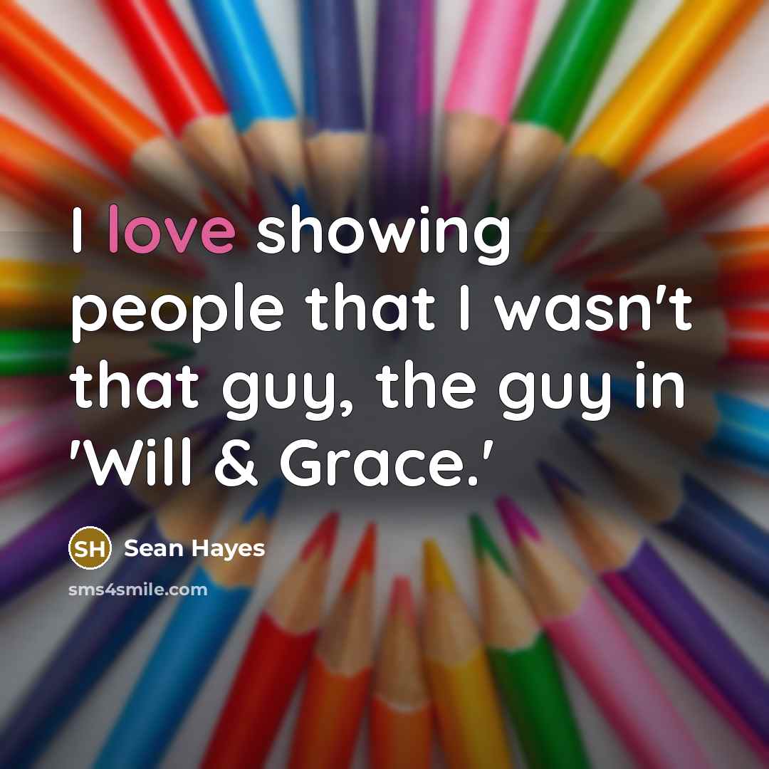 “I love showing people that I wasn't that guy, the…” quote by Sean Hayes
