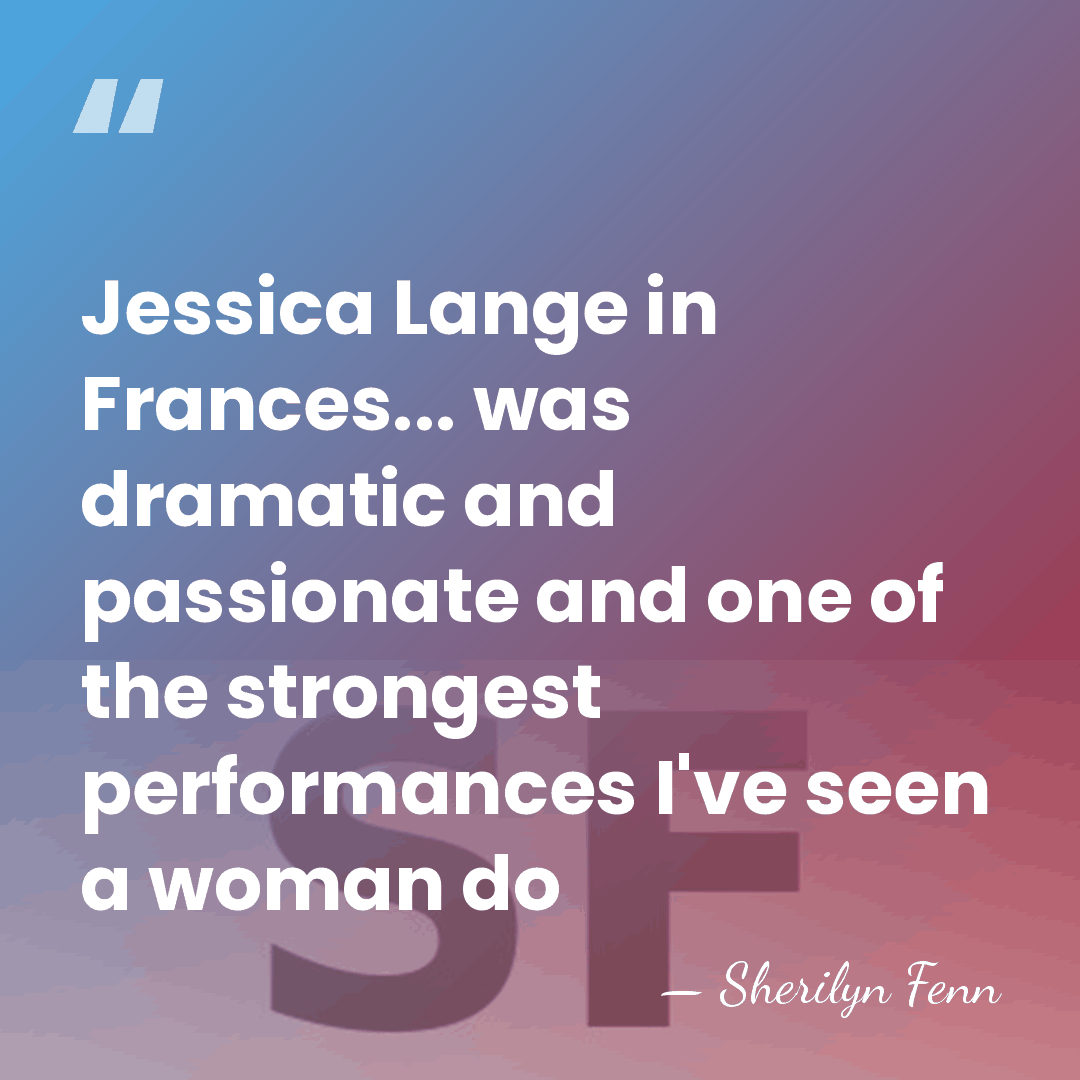 Jessica Lange in Frances... was dramatic and passionate and one of the&hellip; - Sherilyn Fenn