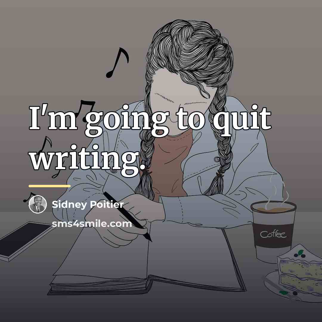 “I'm going to quit writing.…” quote by Sidney Poitier