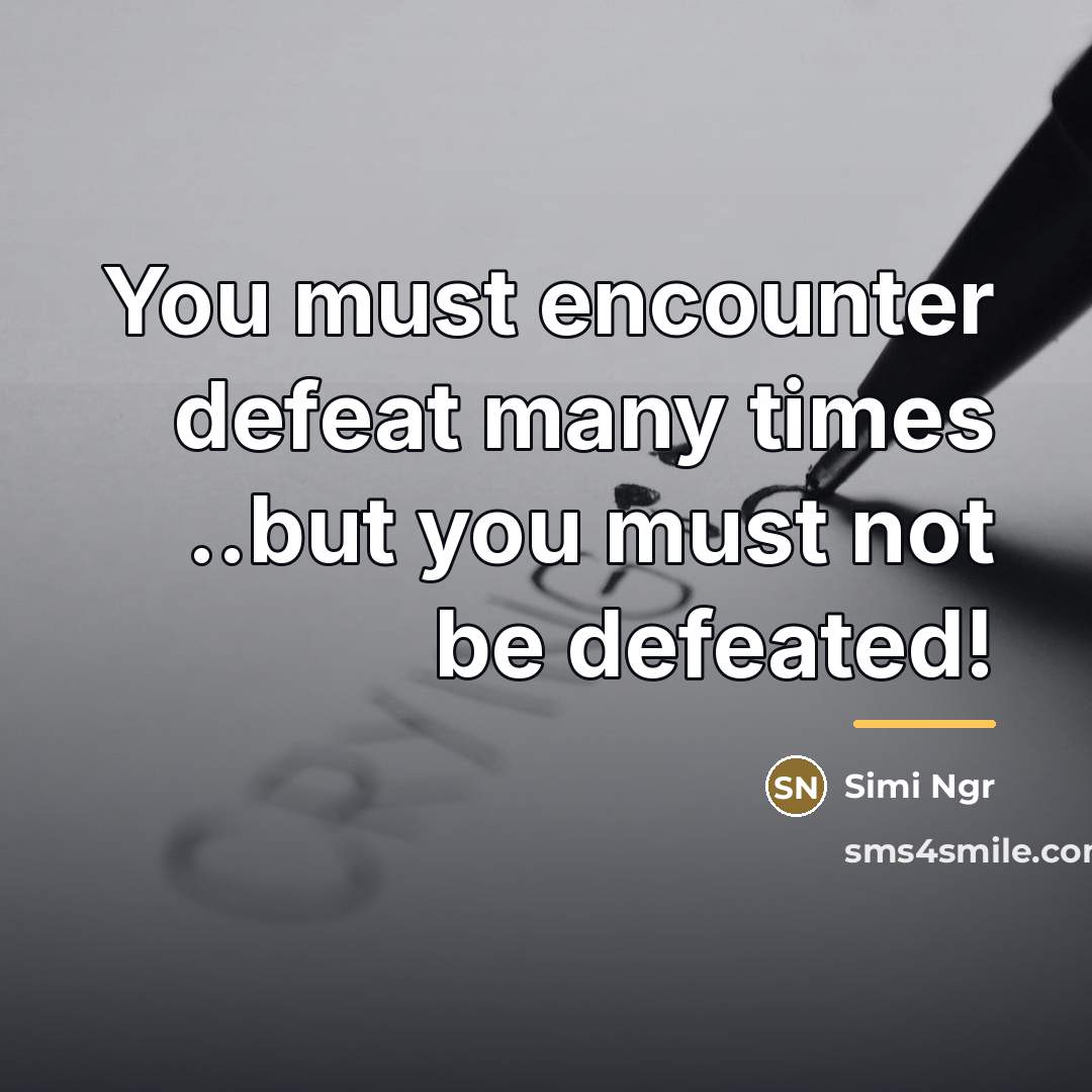 “You must encounter defeat many times ..but you must not…” quote by Simi Ngr