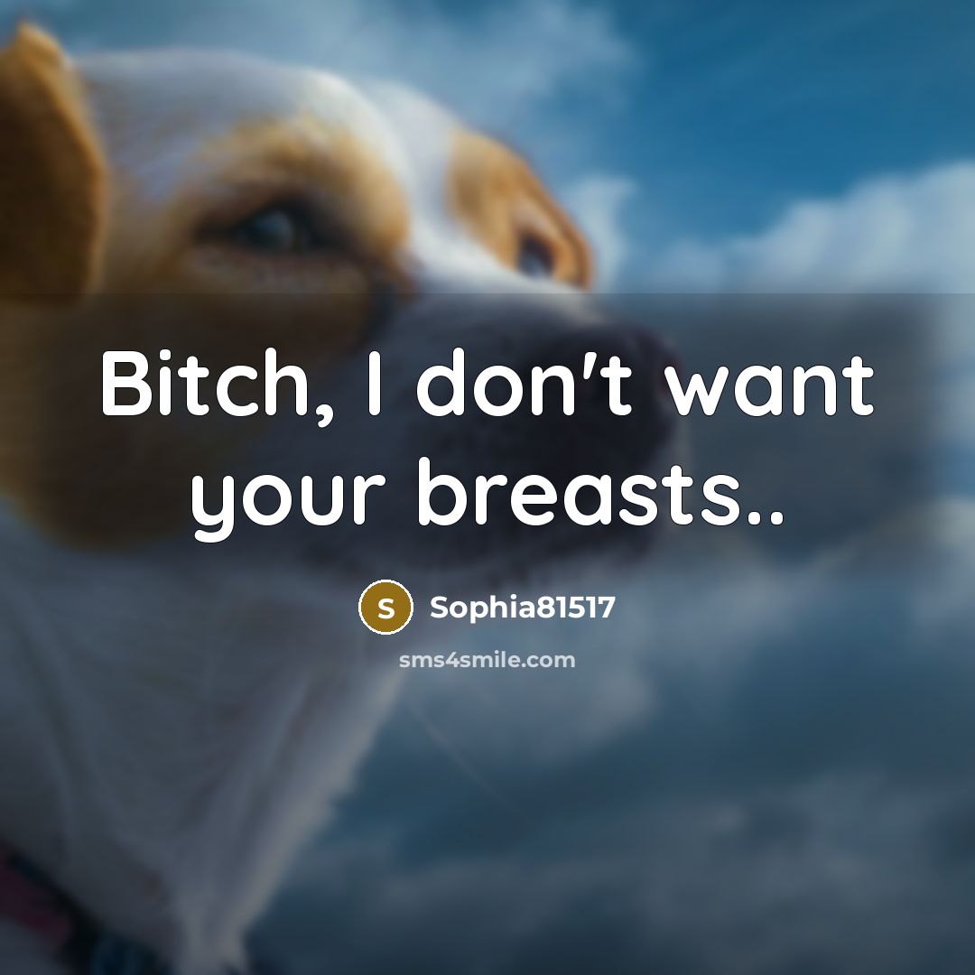 “Bitch, I don't want your breasts..…” quote by Sophia81517