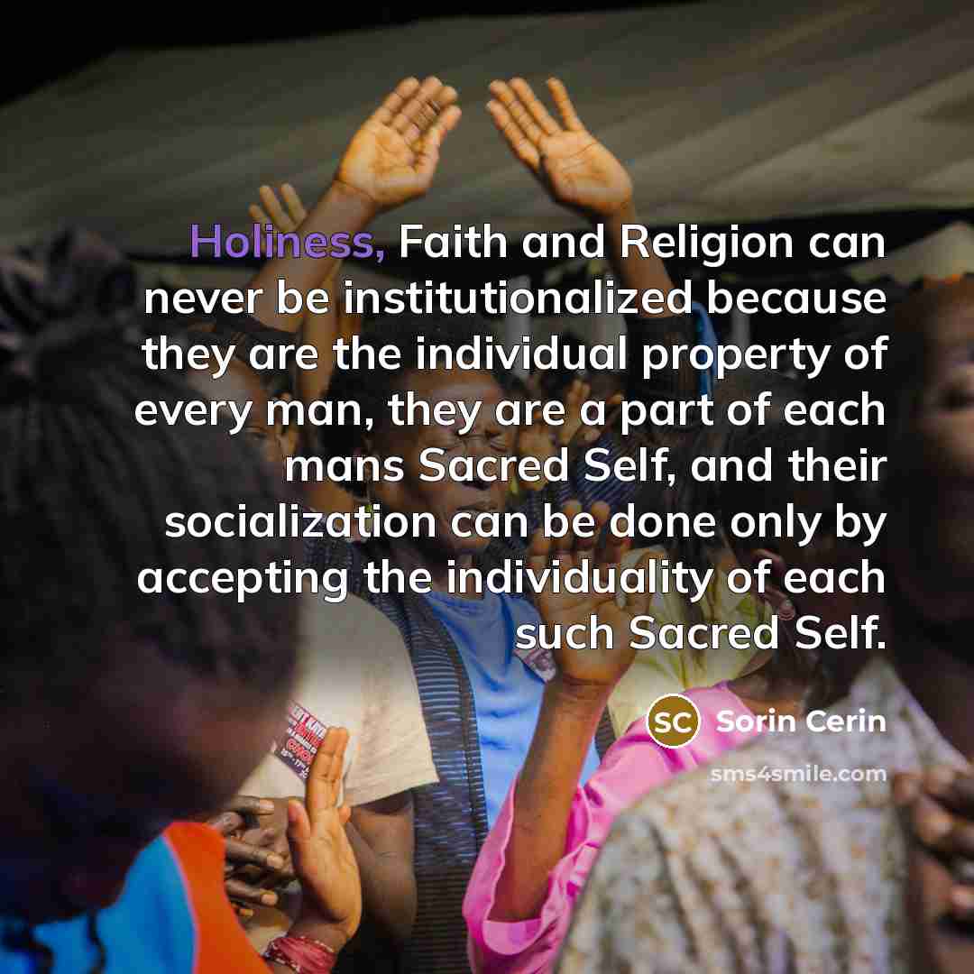 “Holiness, Faith and Religion can never be institutionalized because they…” quote by Sorin Cerin