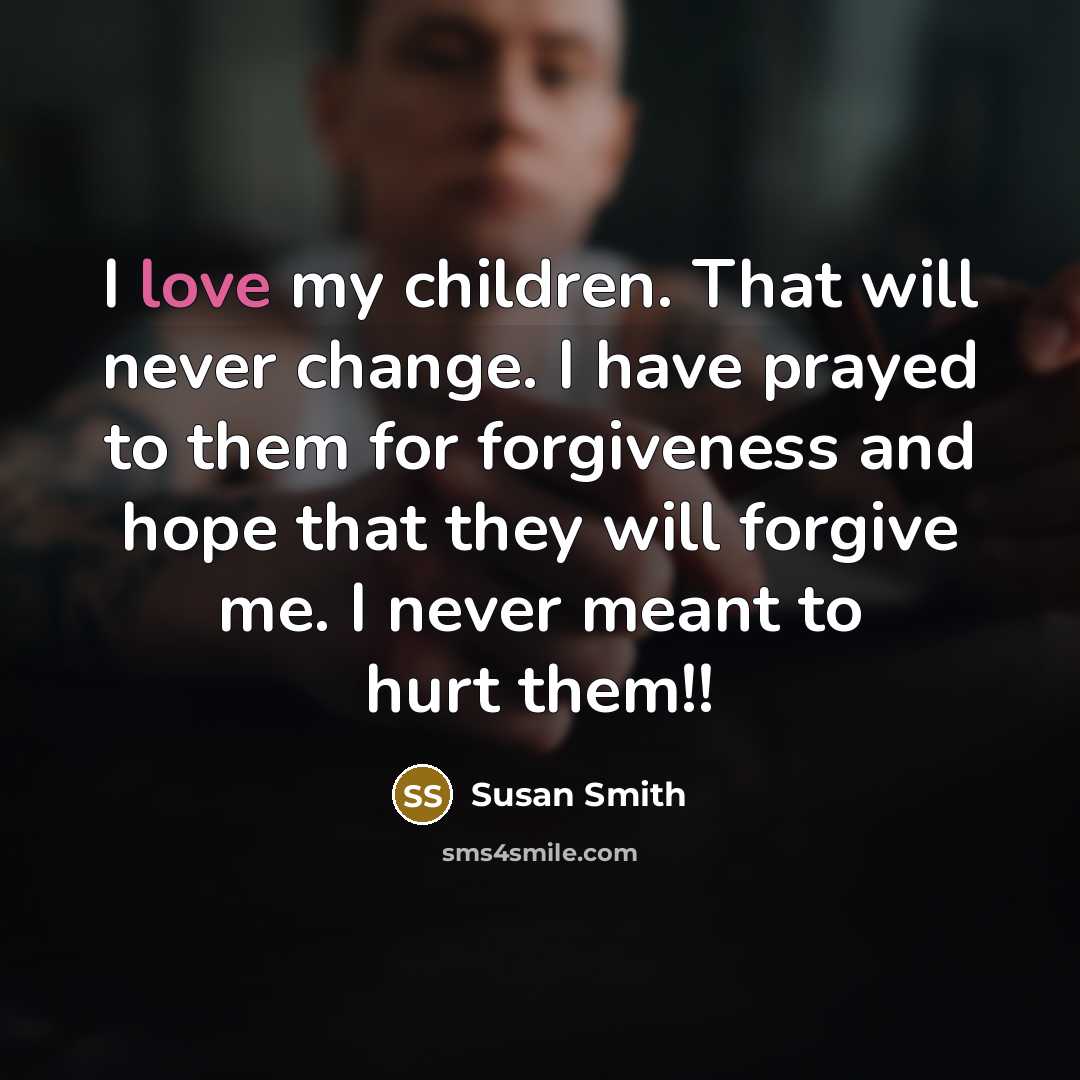 “I love my children. That will never change. I have…” quote by Susan Smith
