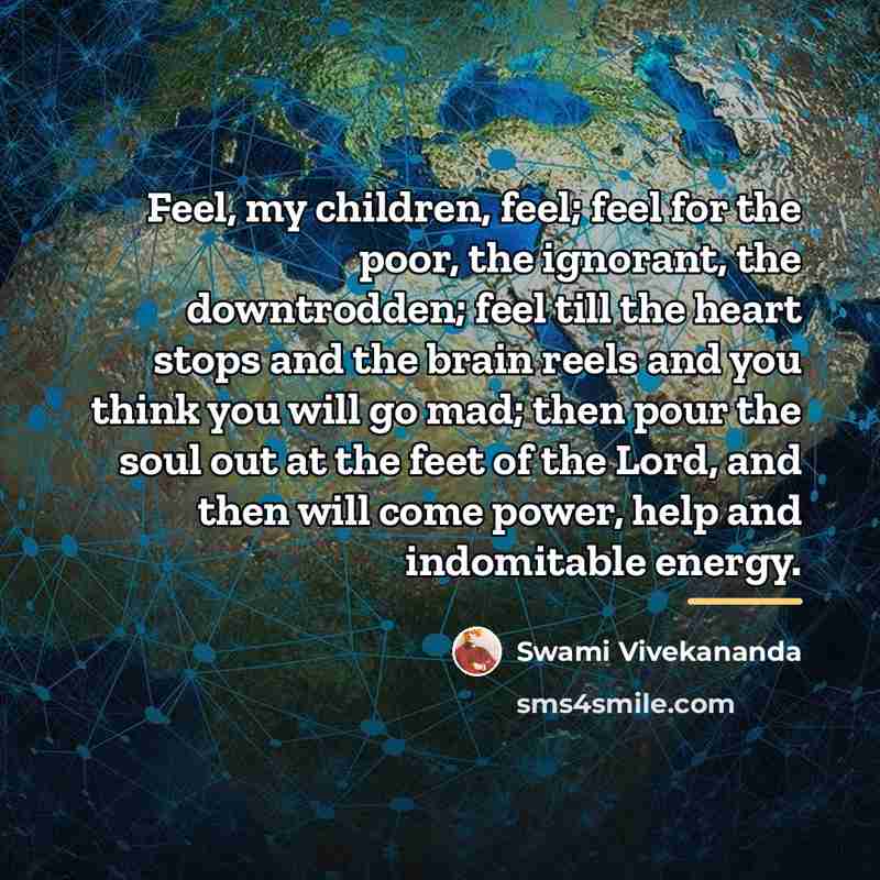 “Feel, my children, feel; feel for the poor, the ignorant,…” quote by Swami Vivekananda