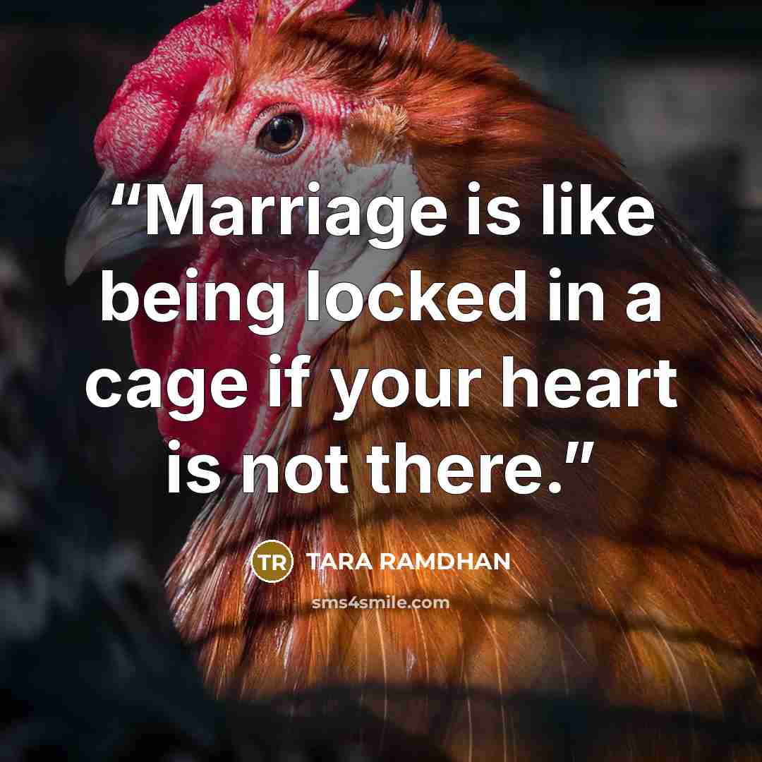 “Marriage is like being locked in a cage if your heart is not there.” quote by TARA RAMDHAN