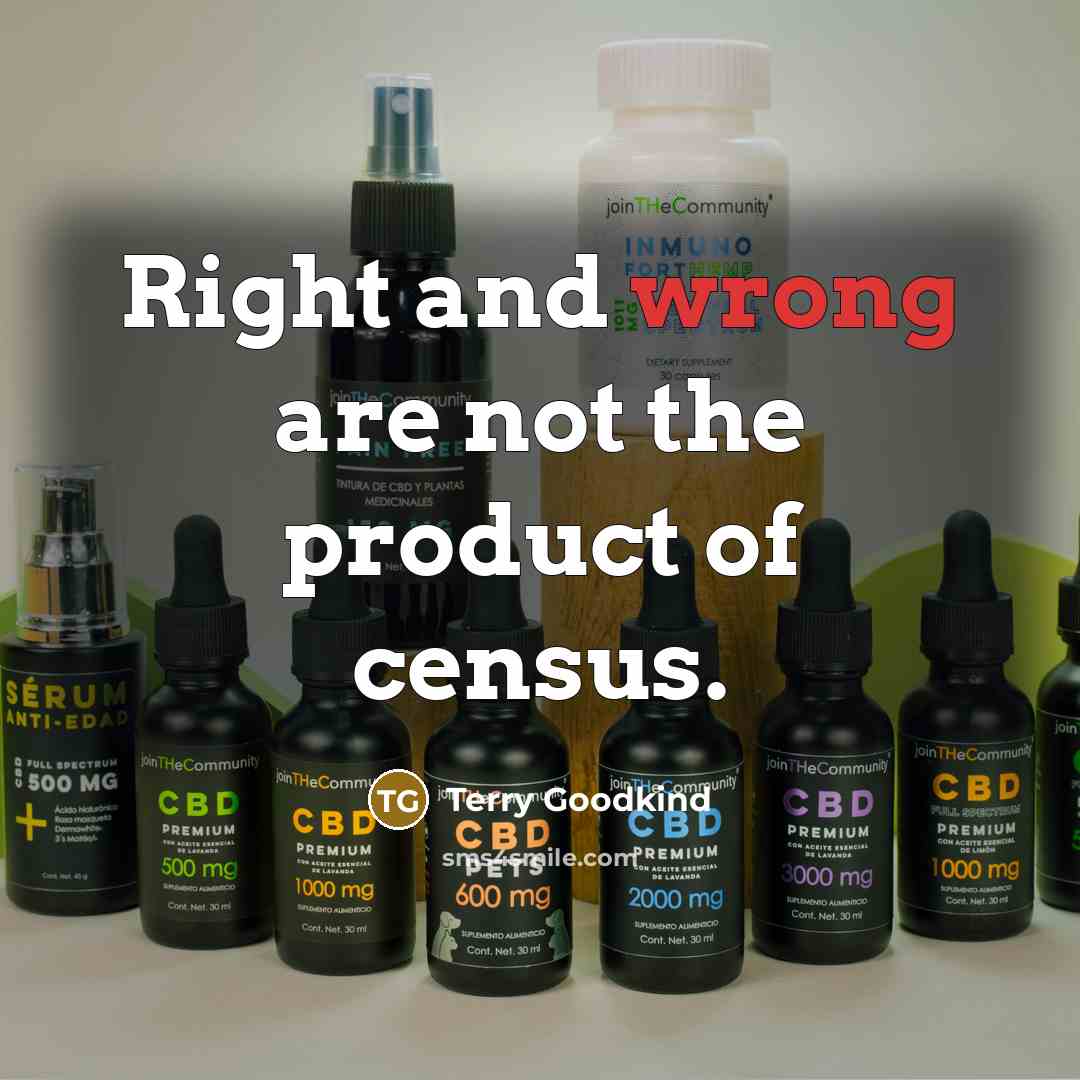 “Right and wrong are not the product of census.…” quote by Terry Goodkind