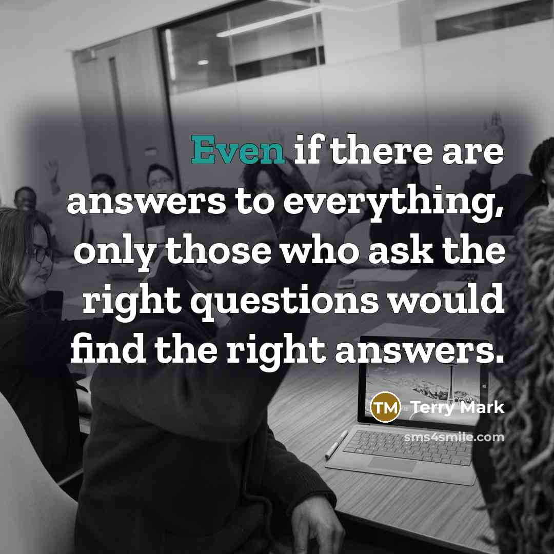 “Even if there are answers to everything, only those who…” quote by Terry Mark