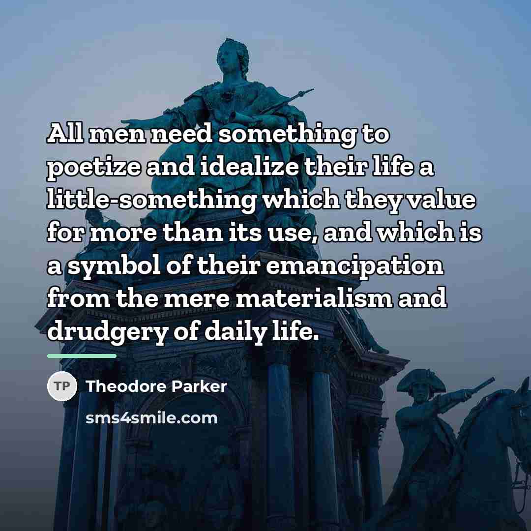 “All men need something to poetize and idealize their life…” quote by Theodore Parker