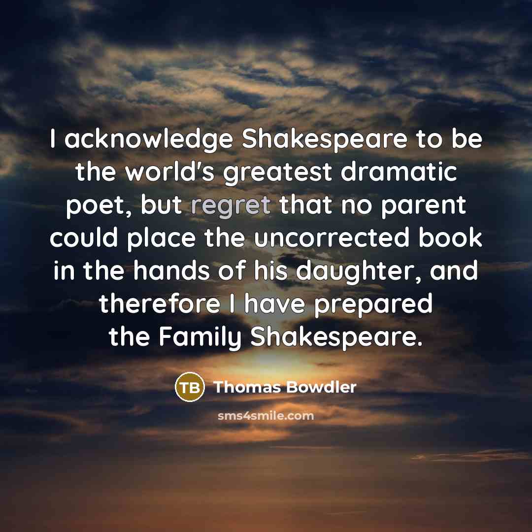 “I acknowledge Shakespeare to be the world's greatest dramatic poet,…” quote by Thomas Bowdler