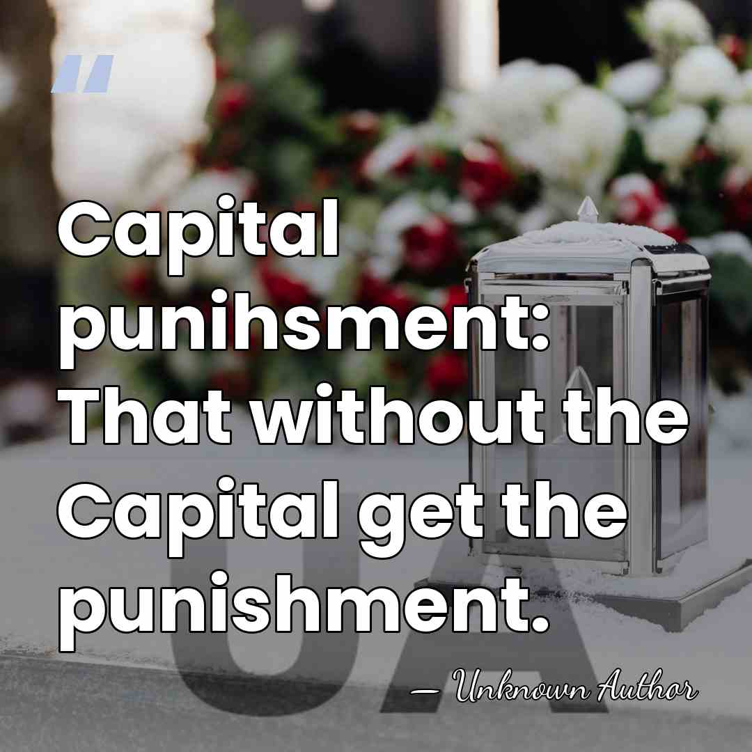 Capital punihsment: That without the Capital get the punishment. - John Spenkelink