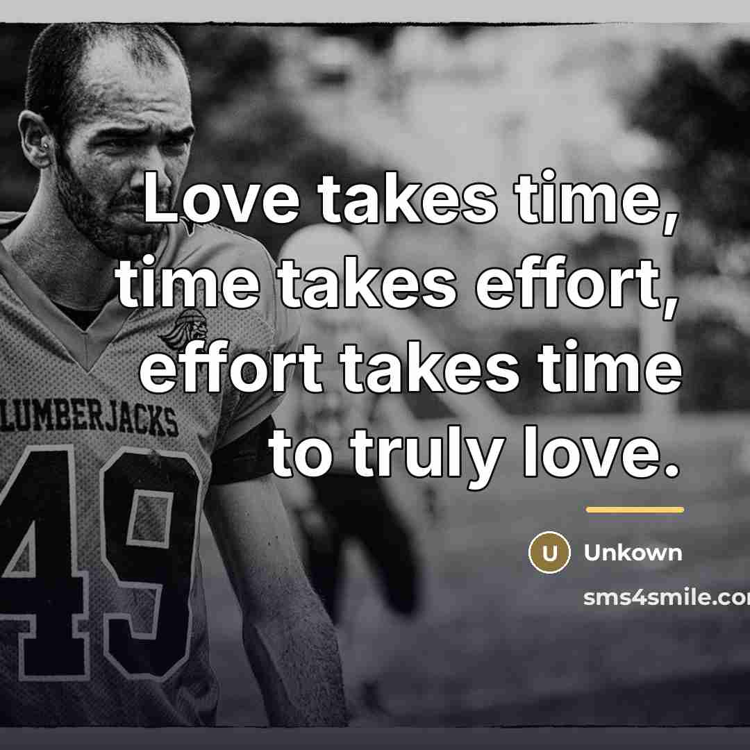 “Love takes time, time takes effort, effort takes time to…” quote by Unkown