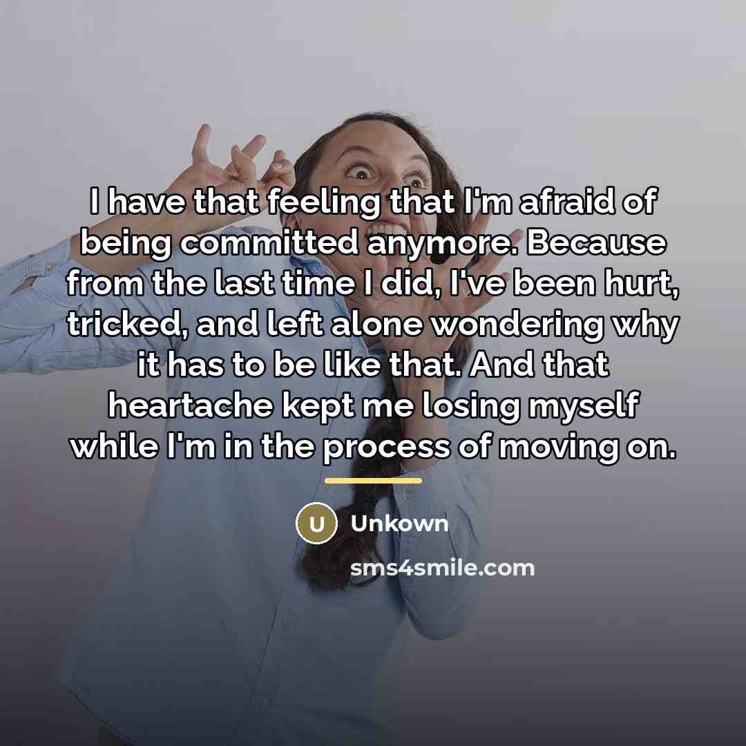 “I have that feeling that I'm afraid of being committed…” quote by Unkown